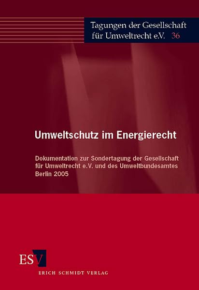 Umweltschutz im Energierecht: Dokumentation zur Sondertagung der Gesellschaft für Umweltrecht e. V. und des Umweltbundesamtes Berlin 2005 (Tagungen der Gesellschaft für Umweltrecht)