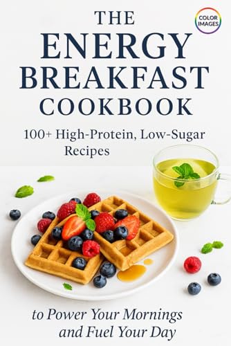 The Energy Breakfast Cookbook: 100+ High-Protein, Low-Sugar Recip...