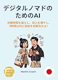 デジタルノマドのためのAI：労働時間を減らし、収入を増やし、3時間以内に自由を自動化せよ！