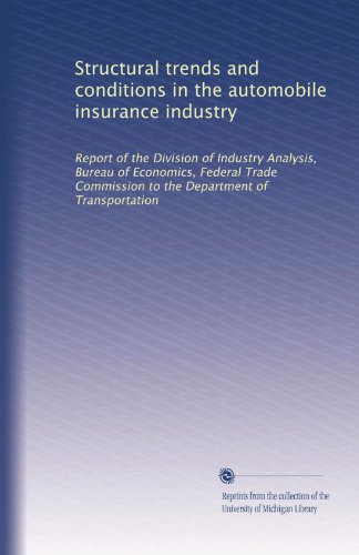 Structural trends and conditions in the automobile insurance industry: Report of the Division of Industry Analysis, Bureau of Economics, Federal Trade Commission to the Department of Transportation