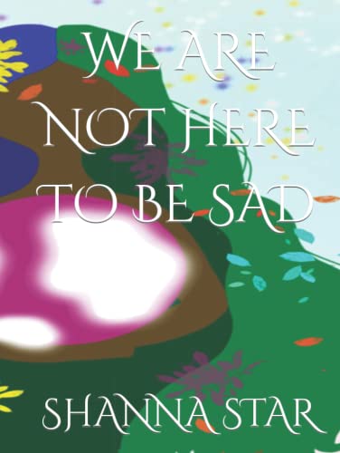 WE ARE NOT HERE TO BE SAD