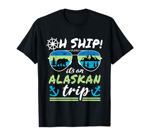 Oh Ship It's an Alaskan Trip - Alaska Cruise T-Shirt