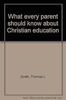 What every parent should know about Christian education B00071QX1C Book Cover