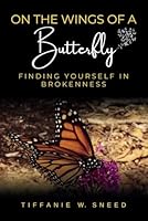 On the Wings of a Butterfly: Finding Yourself in Brokenness 1964707110 Book Cover