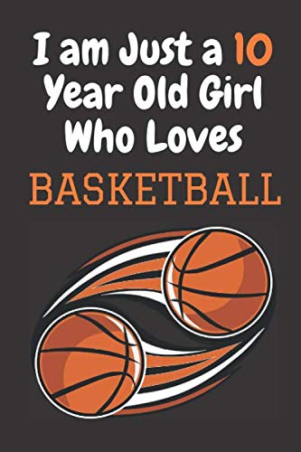 I am just a 10 Year Old Girl Who Loves Basketball Notebook: Lined Journal, Notebook Gift, 110 Pages, Soft Cover, 6x9 Inches