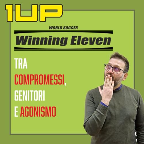 1UP - Ep. 11: Winning Eleven, l&rsquo;agonismo e il valore del compromesso
