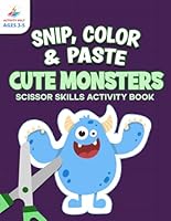 Snip, Color & Paste Cute Monsters: Scissor Skills Workbook For Preschool Kids 3-5 | Scissor Skills Activity Book | Practice Cutting Lines & Shapes for ... Cut & Paste (Scissor Skills Fun For Kids 3-5) B0CDK5DHD9 Book Cover