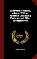 The Death of Amnon, a Poem. with an Appendix Containing Pastorals, and Other Poetical Pieces 1296782794 Book Cover