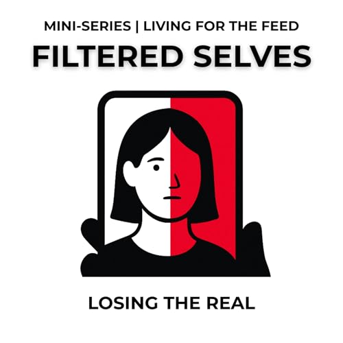 Page de couverture de Episode 3: Filtered Selves: Losing the Real - Part 2 of the Living for the Feed trilogy