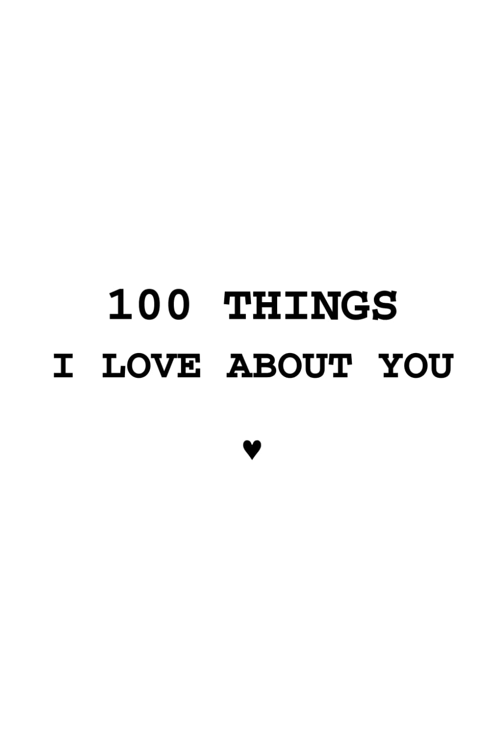 100 THINGS I LOVE ABOUT YOU: Presented to: _______________________________ By: _______________________________