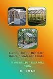 Greenhouse Rookie: Roots, Shoots and Fruits: If You Build It, They Will Grow (Greenhouse Rookie: Roots, Shoots, and Fruits)