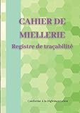 CAHIER DE MIELLERIE : Registre de traçabilité: Registre qui répond aux exigences réglementaires/ Format A4 ( 21,0 x 29.7 cm) )/ 56 pages/ pour assurer ... et de la gelée royale /pour les apiculteurs