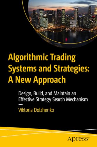 Algorithmic Trading Systems and Strategies: A New Approach: Design, Build, and Maintain an Effective Strategy Search Mechanism