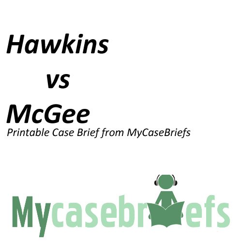 Hawkins vs McGee Printable Case Brief from MyCaseBriefs (Contract Law