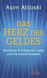 DAS HERZ DES GELDES: Reichtum & Erfolg mit Liebe und Harmonie kreieren: Reichtum & Erfolg mit Liebe und Harmonie kreieren (Reihe Persönlichkeitswachstum)
