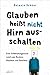 Glauben heißt nicht Hirn ausschalten: Eine Entdeckungsreise rund ums Denken, Glauben und Zweifeln nicht günstig Kaufen-Glauben heißt nicht Hirn ausschalten: Eine Entdeckungsreise rund ums Denken, Glauben und Zweifeln
