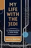 My Life with the Jedi: The Spirituality of Star Wars
