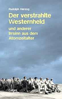 Der verstrahlte Westernheld und anderer Irrsinn aus dem Atomzeitalter (German Edition) by [Rudolph Herzog]