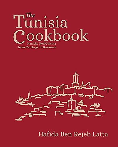 The Tunisia Cookbook - A Celebration Of The Healthy Red Cuisine Of Tunisia: A Celebration Of Healthy Red Cuisine From Carthage To Kairouan