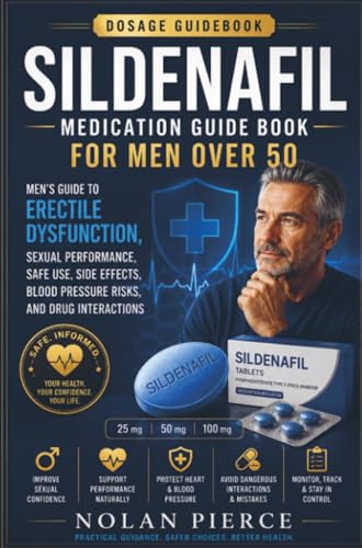 Sildenafil Medication Guide Book for Men Over 50: Men’s Guide to Erectile Dysfunction, Sexual Performance, Safe Use, Side Effects, Blood Pressure Risks, and Drug Interactions