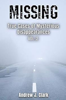 Missing True Cases of Mysterious Disappearances 2 - Book #2 of the Missing Person Case Files