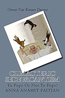 Climacteric Sedevacantism: To Pope Or Not To Pope? 1505504503 Book Cover