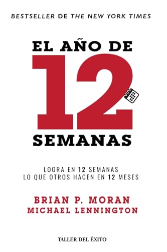El año de 12 semanas: Logra en 12 semanas lo que otros hacen en 12 meses (Spanish Edition)