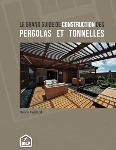 Guide de construction des pergolas et tonnelles: Pour faire comme un PRO, sans erreur et dans les...