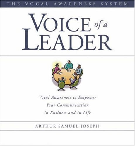 Voice of a Leader: Vocal Awareness to Empower Your Communication in Business and in Life