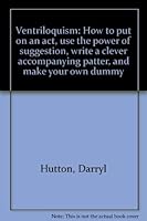 Ventriloquism: How to put on an act, use the power of suggestion, write a clever accompanying patter, and make your own dummy 0806970227 Book Cover