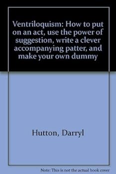 Hardcover Ventriloquism: How to Put on an ACT, Use the Power of Suggestion, Write a Clever Accompanying Patter, and Make Your Own Dummy Book