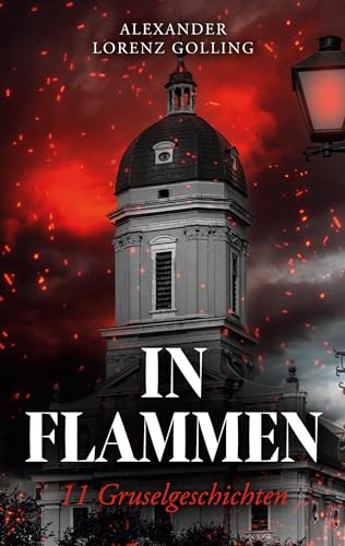 In Flammen: 11 Gruselgeschichten (German Edition) - Golling, Alexander Lorenz