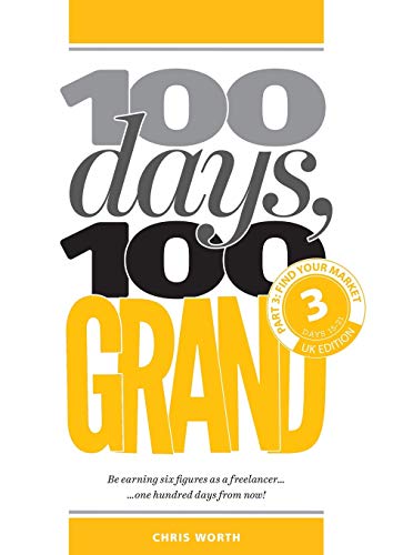 100 Days, 100 Grand: Part 3 - Find your market (100 Days, 100 Grand Partwork Editions)