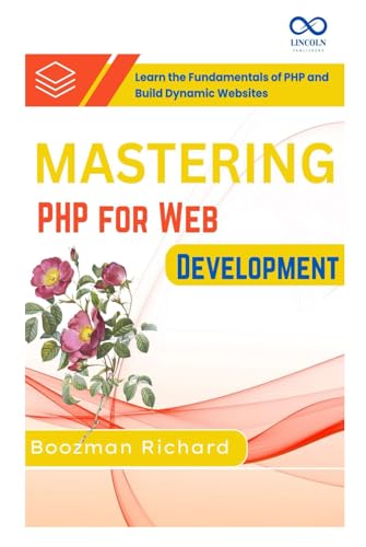 Mastering PHP for Web Development: Learn the Fundamentals of PHP and Build Dynamic Websites