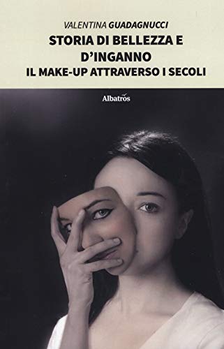 Storia di bellezza e d'inganno. Il make-up attraverso i seco