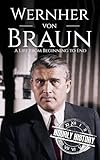  Wernher von Braun: A Life from Beginning to End (World War 2 Biographies)