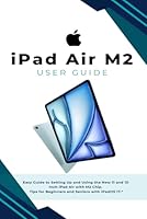 iPad Air M2 User Guide: Easy Guide to Setting Up and Using the New 11 and 13 inch iPad Air the M2 Chip. Tips for Beginners and seniors the iPadOS 17. B0D9YJZWXY Book Cover