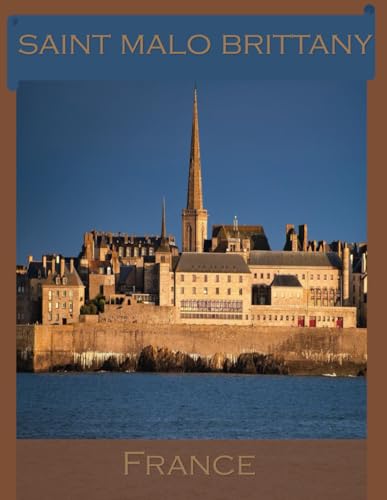 Saint Malo Brittany France: Cool Pictures That Create an Idea for You About an Amazing Area, Buildings style, Cultural Religious ... All Travels, Hiking and Pictures Lovers.