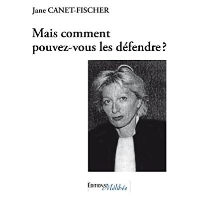 Mais comment pouvez-vous les d&eacute;fendre ?
