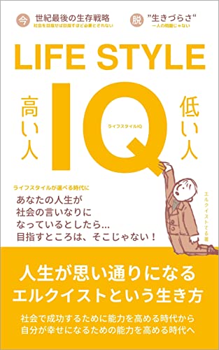 ライフスタイルIQ あなたの人生が社会の言いなりになっているとしたら... 目指すところは、そこじゃない! 人生が思い通りになるエルクイストという生き方: 自分をやってみたくなる物語