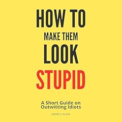 How to Make Them Look Stupid Audiolibro Por Barry J. Klein arte de portada