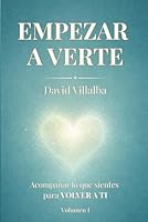 EMPEZAR A VERTE: ACOMPAÑAR LO QUE SIENTES PARA VOLVER A TI (LA CONCIENCIA ENCARNADA) (Spanish Edition) 8409854473 Book Cover