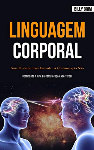 Linguagem Corporal: Guia Ilustrado Para Entender A Comunicação Não Verbal (Dominando A Arte Da Comunicação Não-Verbal)