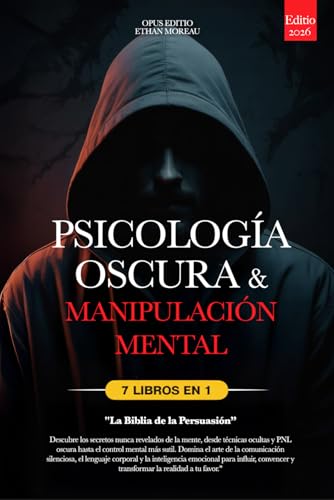 PSICOLOGÍA OSCURA & MANIPULACIÓN MENTAL: 7 LIBROS EN 1: LA BIBLIA DE LA PERSUASIÓN - Técnicas Ocultas inéditas, PNL oscura y Control Mental, TCC, Lenguaje Corporal e Inteligencia Emocional +eBook PDF PSICOLOGÍA OSCURA & MANIPULACIÓN MENTAL: 7 LIBROS EN 1: LA BIBLIA DE LA PERSUASIÓN - Técnicas Ocultas inéditas, PNL oscura y Control Mental, TCC, Lenguaje Corporal e Inteligencia Emocional +eBook PDF