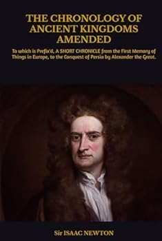 Hardcover THE CHRONOLOGY OF ANCIENT KINGDOMS AMENDED: To which is Prefix'd, A SHORT CHRONICLE from the First Memory of Things in Europe, to the Conquest of Persia by Alexander the Great. Book