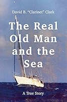 The Real Old Man and the Sea: A True Story 1095468456 Book Cover
