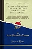 Manuel d'Ornithologie Domestique, ou Guide de l'Amateur des Oiseaux de Volière: Histoire Générale Et Particulière des Oiseaux de Chambre, Avec les ... Leurs Maladies, Leur Nourriture, Etc., Etc