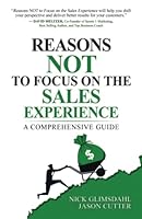 Reasons NOT To Focus On The Sales Experience: A Comprehensive Guide 1636180434 Book Cover