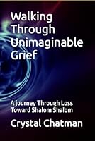 Walking Through Unimaginable Grief: A journey Through Loss Toward Shalom Shalom B0F64CHQQZ Book Cover