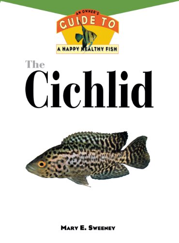 The Cichlid: An Owner'S Guide to a Happy Healthy Fish (Happy Healthy Pet, 77)